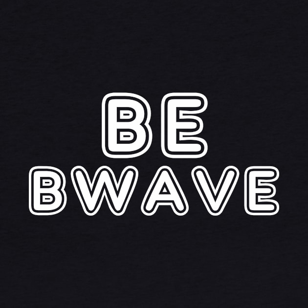 Be Bwave by bigbadrobot